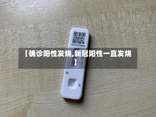 【确诊阳性发烧,新冠阳性一直发烧】-第2张图片