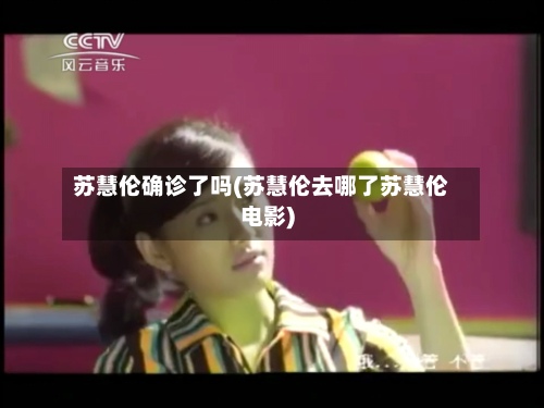 苏慧伦确诊了吗(苏慧伦去哪了苏慧伦电影)-第2张图片