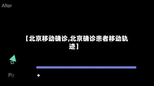 【北京移动确诊,北京确诊患者移动轨迹】