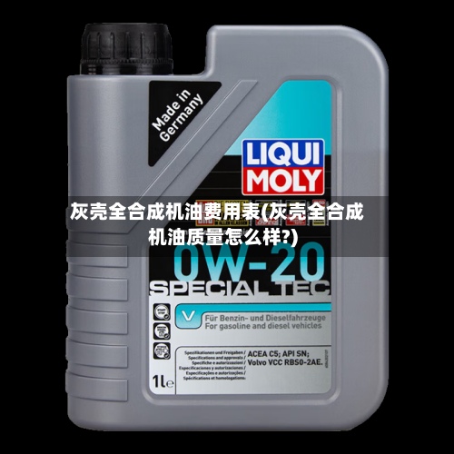 灰壳全合成机油费用表(灰壳全合成机油质量怎么样?)