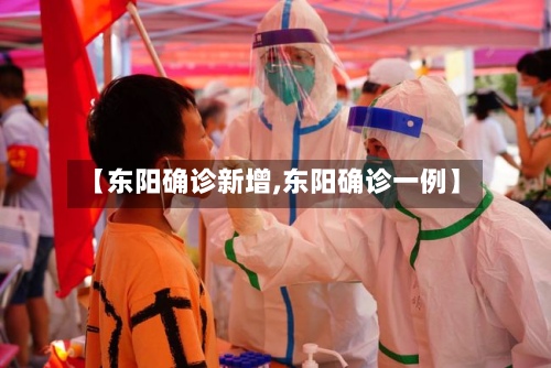 【东阳确诊新增,东阳确诊一例】