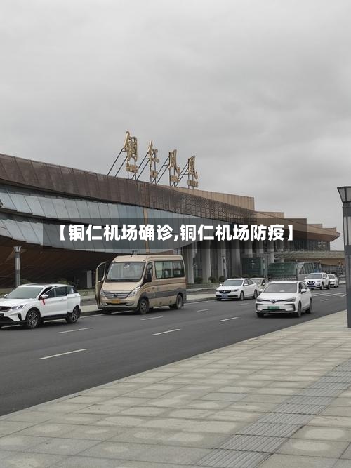 【铜仁机场确诊,铜仁机场防疫】-第3张图片
