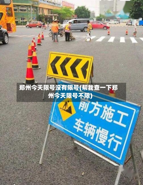 郑州今天限号没有限号(帮我查一下郑州今天限号不限)