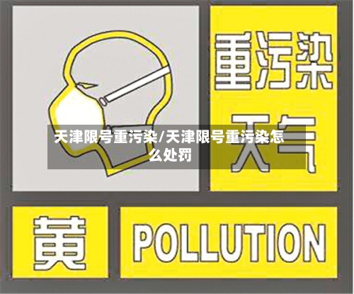 天津限号重污染/天津限号重污染怎么处罚
