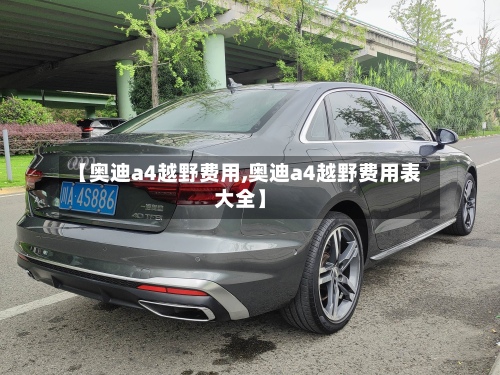【奥迪a4越野费用,奥迪a4越野费用表大全】-第2张图片