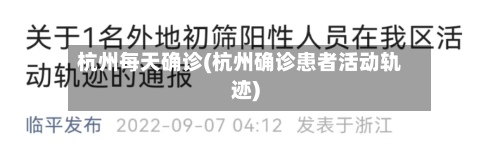 杭州每天确诊(杭州确诊患者活动轨迹)