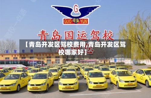 【青岛开发区驾校费用,青岛开发区驾校哪家好】-第2张图片