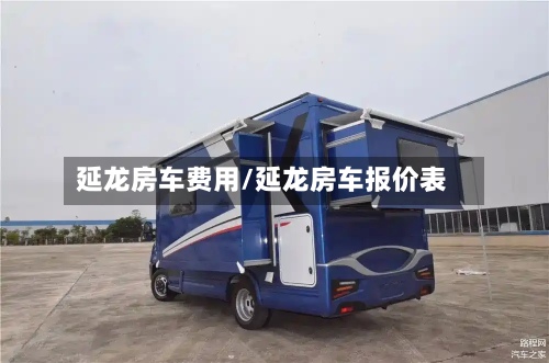 延龙房车费用/延龙房车报价表-第3张图片