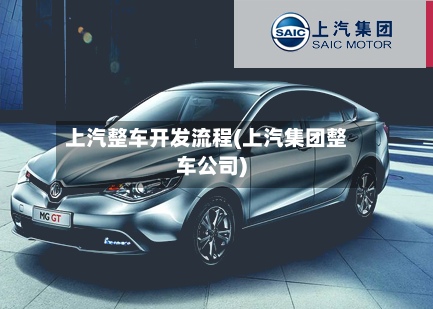 上汽整车开发流程(上汽集团整车公司)