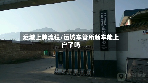 运城上牌流程/运城车管所新车能上户了吗