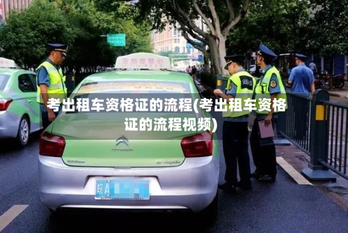 考出租车资格证的流程(考出租车资格证的流程视频)