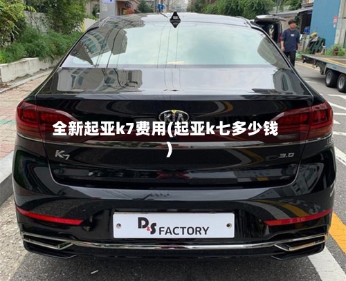 全新起亚k7费用(起亚k七多少钱)