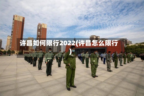 许昌如何限行2022(许昌怎么限行)