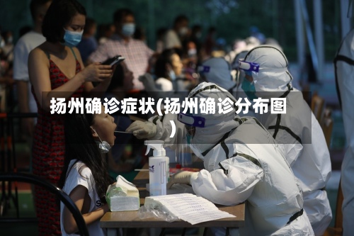 扬州确诊症状(扬州确诊分布图)-第2张图片
