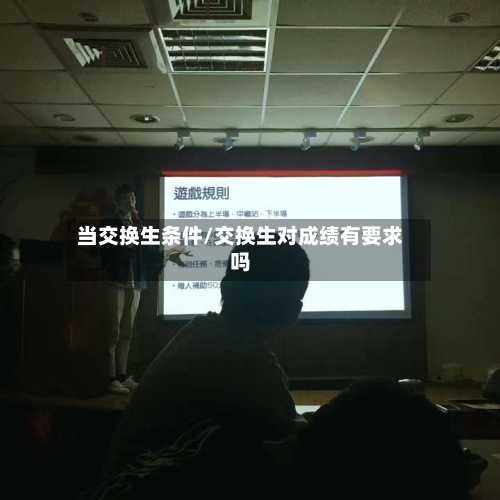 当交换生条件/交换生对成绩有要求吗