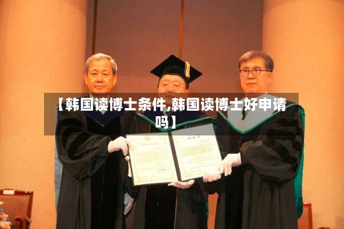 【韩国读博士条件,韩国读博士好申请吗】-第3张图片