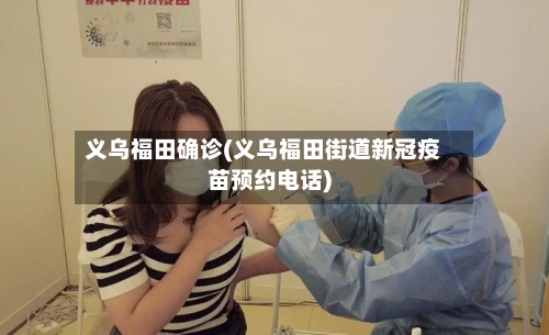 义乌福田确诊(义乌福田街道新冠疫苗预约电话)