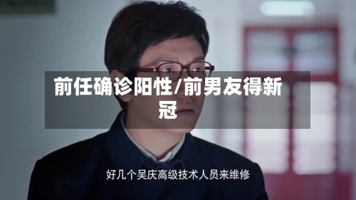 前任确诊阳性/前男友得新冠-第2张图片