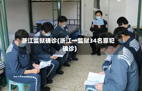 浙江监狱确诊(浙江一监狱34名罪犯确诊)-第3张图片