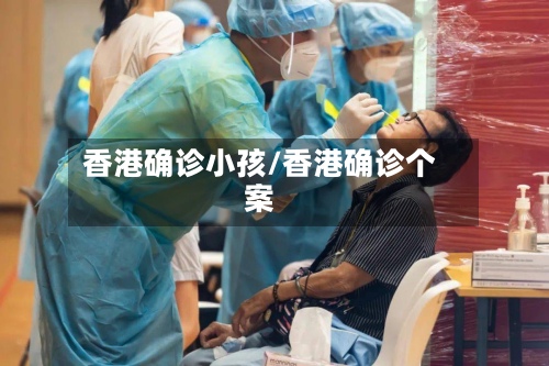 香港确诊小孩/香港确诊个案