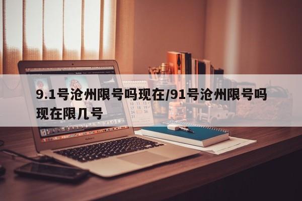 9.1号沧州限号吗现在/91号沧州限号吗现在限几号