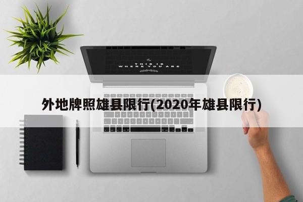 外地牌照雄县限行(2020年雄县限行)