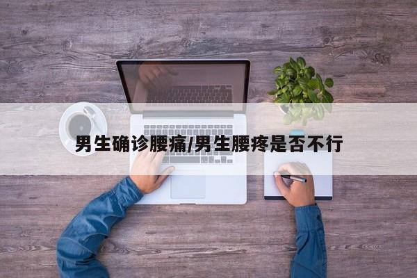 男生确诊腰痛/男生腰疼是否不行