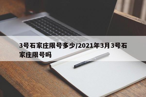 3号石家庄限号多少/2021年3月3号石家庄限号吗