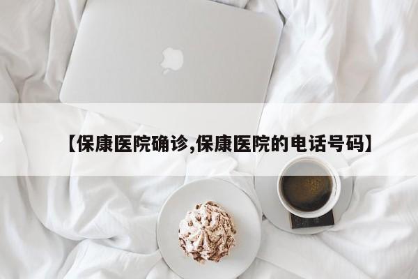 【保康医院确诊,保康医院的电话号码】