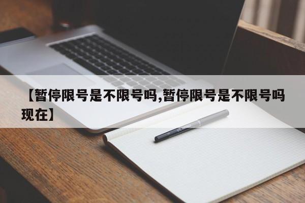 【暂停限号是不限号吗,暂停限号是不限号吗现在】