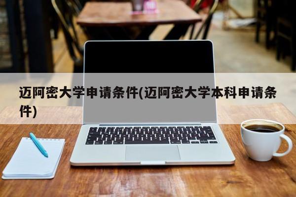 迈阿密大学申请条件(迈阿密大学本科申请条件)