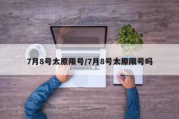 7月8号太原限号/7月8号太原限号吗