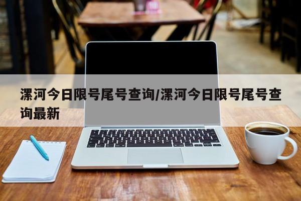 漯河今日限号尾号查询/漯河今日限号尾号查询最新