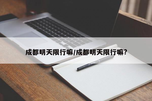 成都明天限行嘛/成都明天限行嘛?