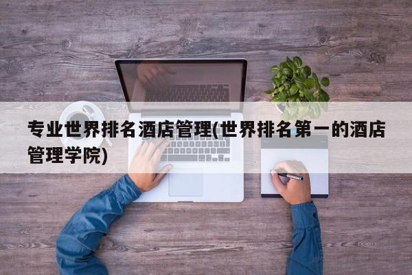 专业世界排名酒店管理(世界排名第一的酒店管理学院)
