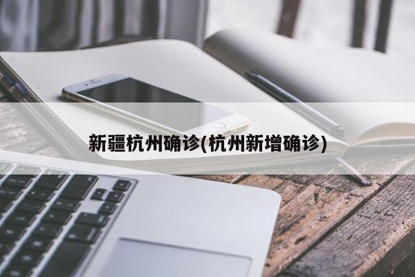 新疆杭州确诊(杭州新增确诊)