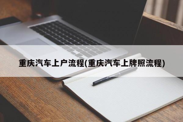 重庆汽车上户流程(重庆汽车上牌照流程)