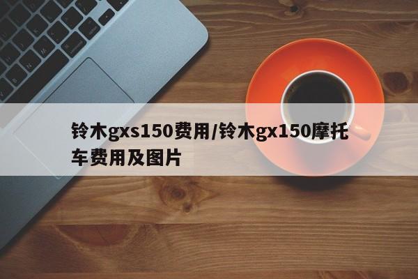 铃木gxs150费用/铃木gx150摩托车费用及图片